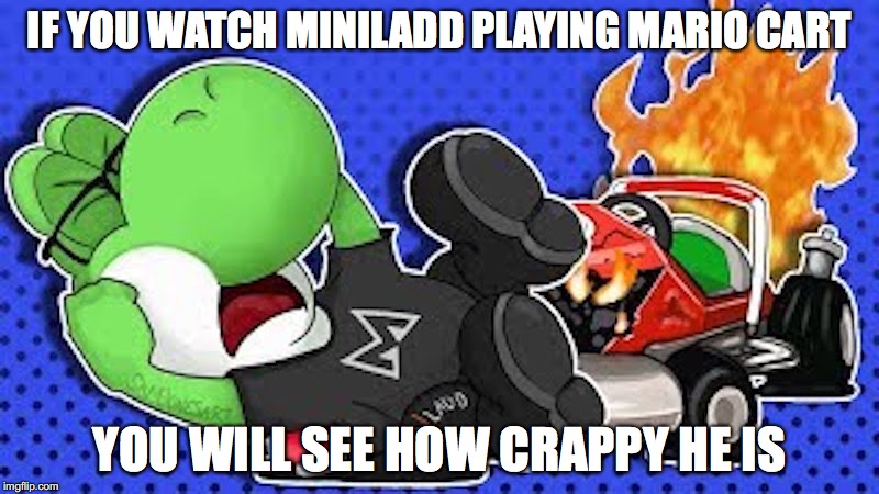 Miniladd on Mario Cart | IF YOU WATCH MINILADD PLAYING MARIO CART; YOU WILL SEE HOW CRAPPY HE IS | image tagged in miniladd,mario kart,memes | made w/ Imgflip meme maker