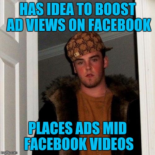 Scumbag Steve | HAS IDEA TO BOOST AD VIEWS ON FACEBOOK; PLACES ADS MID FACEBOOK VIDEOS | image tagged in memes,scumbag steve | made w/ Imgflip meme maker