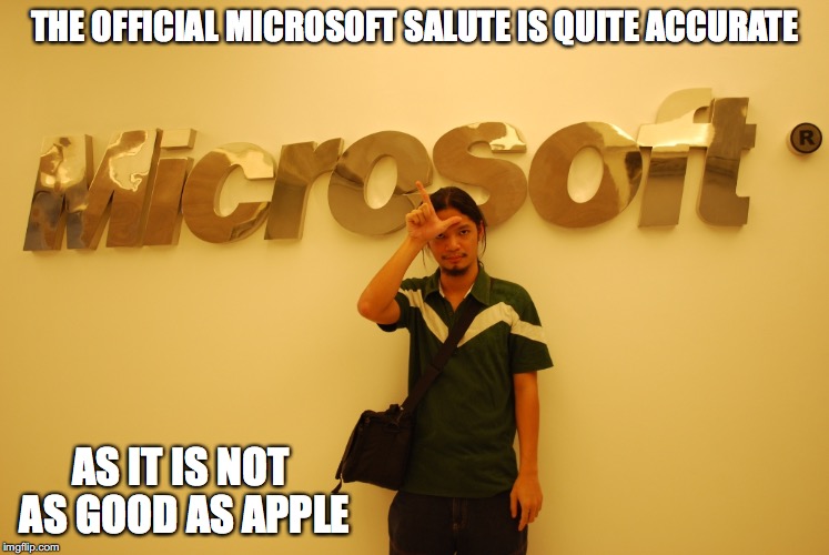 Microsoft Salute | THE OFFICIAL MICROSOFT SALUTE IS QUITE ACCURATE; AS IT IS NOT AS GOOD AS APPLE | image tagged in microsoft,salute,memes | made w/ Imgflip meme maker