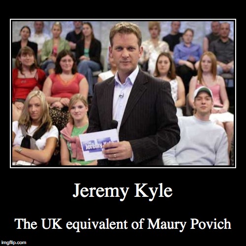 Jeremy Kele | image tagged in funny,demotivationals,jeremy kyle | made w/ Imgflip demotivational maker