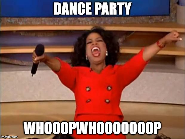 Oprah You Get A | DANCE PARTY; WHOOOPWHOOOOOOOP | image tagged in memes,oprah you get a | made w/ Imgflip meme maker