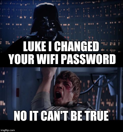 Star Wars No | LUKE I CHANGED YOUR WIFI PASSWORD; NO IT CAN'T BE TRUE | image tagged in memes,star wars no | made w/ Imgflip meme maker