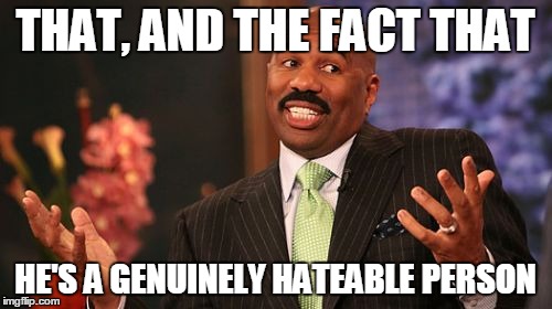 Steve Harvey Meme | THAT, AND THE FACT THAT HE'S A GENUINELY HATEABLE PERSON | image tagged in memes,steve harvey | made w/ Imgflip meme maker