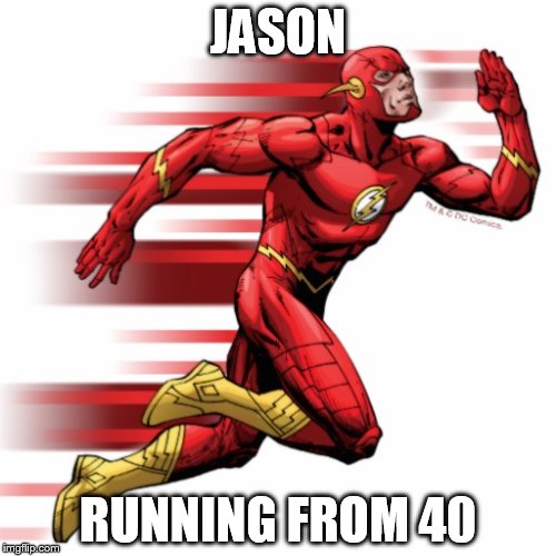 The flash | JASON; RUNNING FROM 40 | image tagged in the flash | made w/ Imgflip meme maker