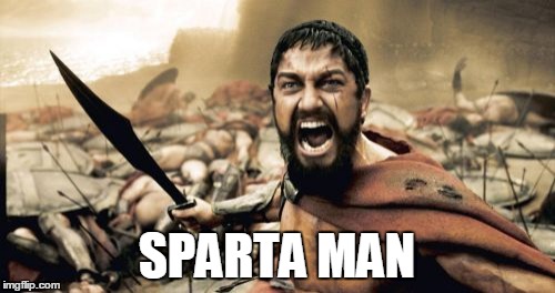 Sparta Leonidas Meme | SPARTA MAN | image tagged in memes,sparta leonidas | made w/ Imgflip meme maker