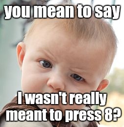 Skeptical Baby Meme | you mean to say I wasn't really meant to press 8? | image tagged in memes,skeptical baby | made w/ Imgflip meme maker