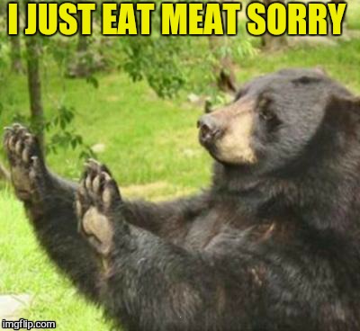 I JUST EAT MEAT SORRY | made w/ Imgflip meme maker