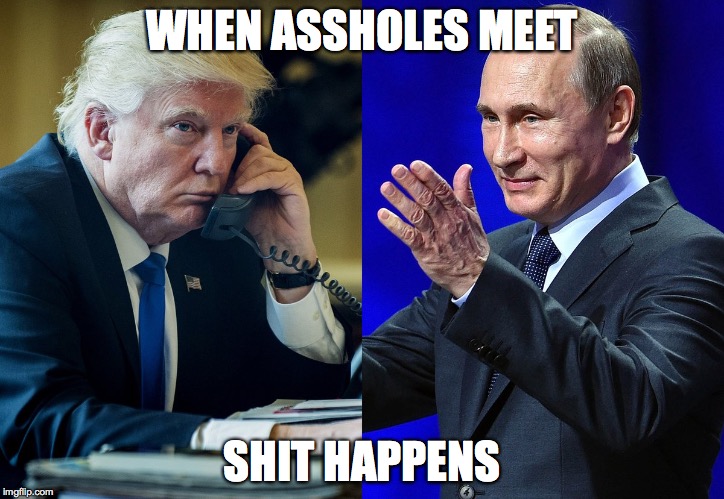 trump/putin | WHEN ASSHOLES MEET; SHIT HAPPENS | image tagged in trump/putin | made w/ Imgflip meme maker