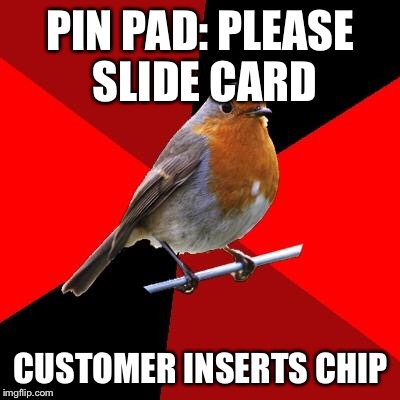 Retail Robin | PIN PAD: PLEASE SLIDE CARD; CUSTOMER INSERTS CHIP | image tagged in retail robin | made w/ Imgflip meme maker