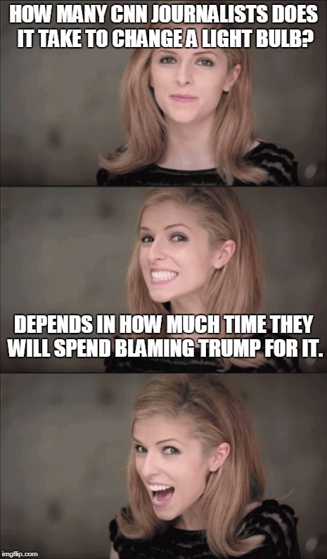 Bad Pun Anna Kendrick Meme | HOW MANY CNN JOURNALISTS DOES IT TAKE TO CHANGE A LIGHT BULB? DEPENDS IN HOW MUCH TIME THEY WILL SPEND BLAMING TRUMP FOR IT. | image tagged in memes,bad pun anna kendrick | made w/ Imgflip meme maker