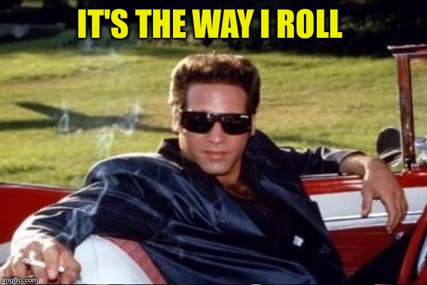 IT'S THE WAY I ROLL | made w/ Imgflip meme maker