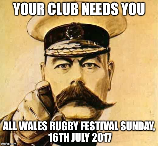 Your Country Needs YOU | YOUR CLUB NEEDS YOU; ALL WALES RUGBY FESTIVAL
SUNDAY, 16TH JULY 2017 | image tagged in your country needs you | made w/ Imgflip meme maker