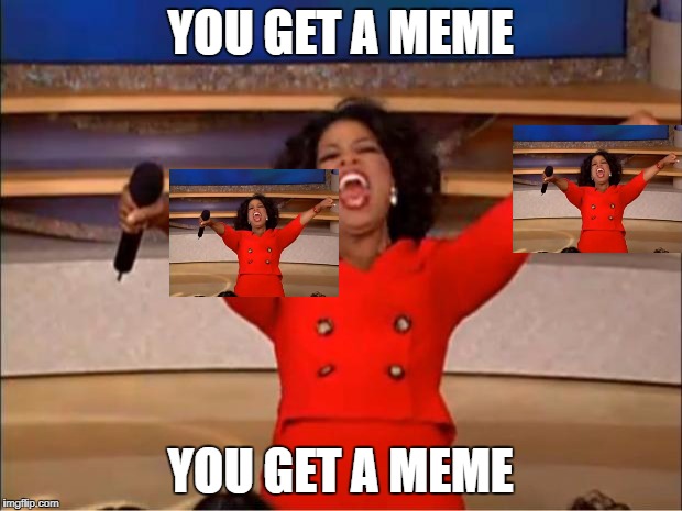 Oprah You Get A Meme | YOU GET A MEME; YOU GET A MEME | image tagged in memes,oprah you get a | made w/ Imgflip meme maker