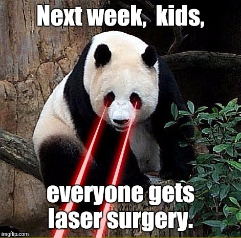 Next week,  kids, everyone gets laser surgery. | made w/ Imgflip meme maker