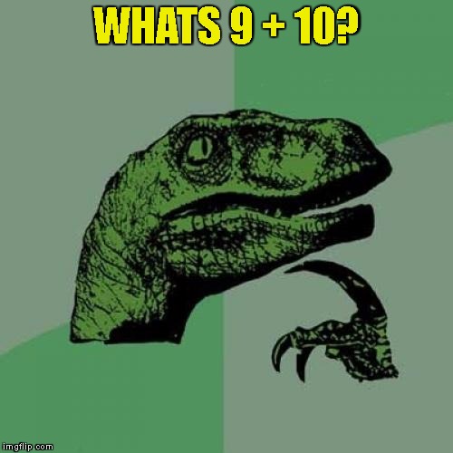 Philosoraptor Meme | WHATS 9 + 10? | image tagged in memes,philosoraptor | made w/ Imgflip meme maker