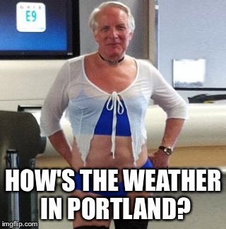 HOW'S THE WEATHER IN PORTLAND? | made w/ Imgflip meme maker