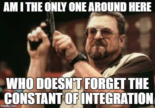 Am I The Only One Around Here Meme | AM I THE ONLY ONE AROUND HERE; WHO DOESN'T FORGET THE CONSTANT OF INTEGRATION | image tagged in memes,am i the only one around here | made w/ Imgflip meme maker