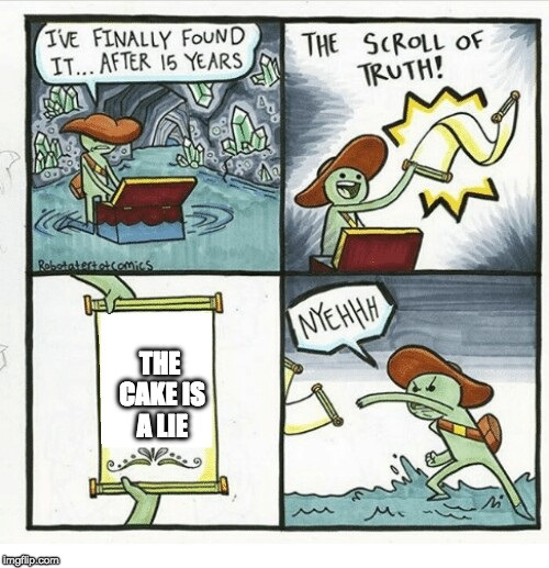 Obligatory over-used meme | THE CAKE IS A LIE | image tagged in scroll of truth,memes,the cake is a lie,ragequit | made w/ Imgflip meme maker