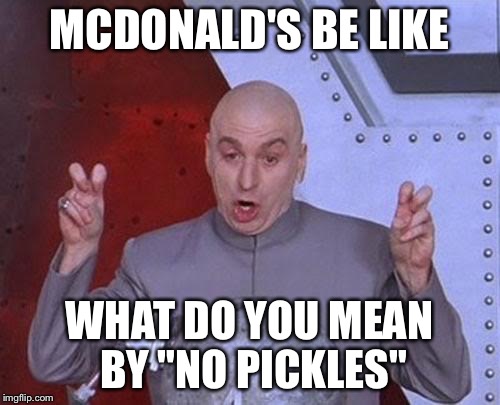 Dr Evil Laser Meme | MCDONALD'S BE LIKE; WHAT DO YOU MEAN BY "NO PICKLES" | image tagged in memes,dr evil laser,funny,funny meme,best meme,fast food | made w/ Imgflip meme maker