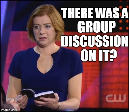 THERE WAS A ON IT? GROUP DISCUSSION | made w/ Imgflip meme maker
