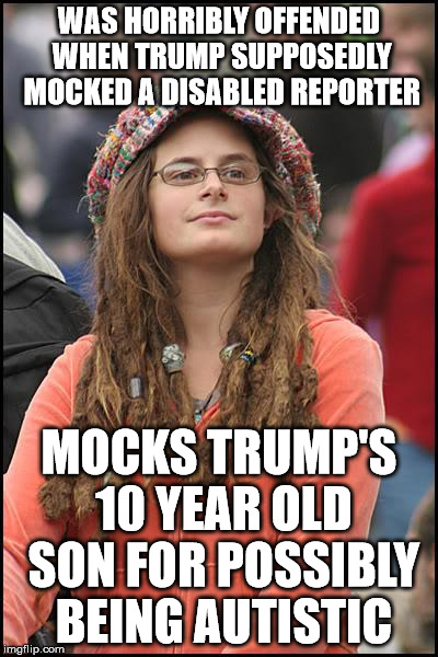 College Liberal | WAS HORRIBLY OFFENDED WHEN TRUMP SUPPOSEDLY MOCKED A DISABLED REPORTER; MOCKS TRUMP'S 10 YEAR OLD SON FOR POSSIBLY BEING AUTISTIC | image tagged in memes,college liberal | made w/ Imgflip meme maker