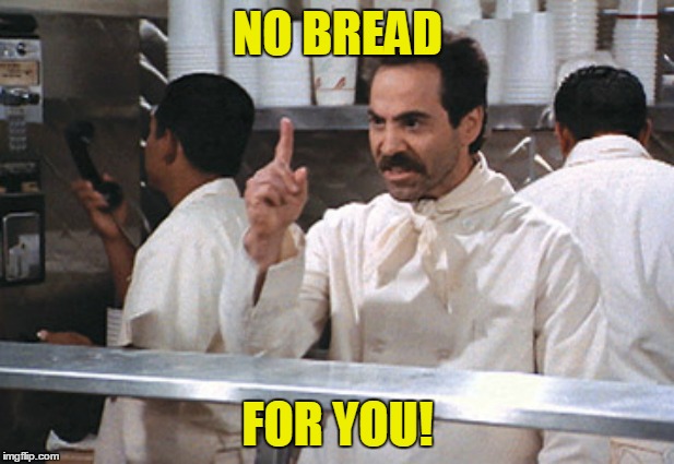 NO BREAD FOR YOU! | made w/ Imgflip meme maker