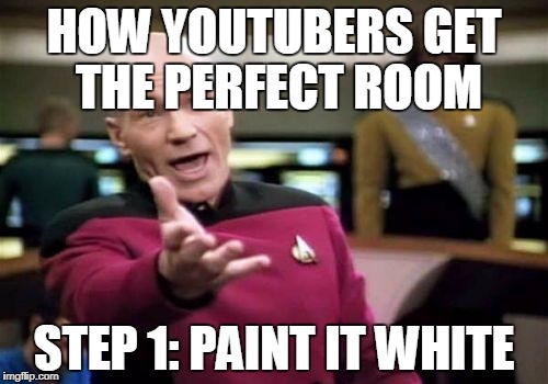 Picard Wtf Meme | HOW YOUTUBERS GET THE PERFECT ROOM; STEP 1: PAINT IT WHITE | image tagged in memes,picard wtf | made w/ Imgflip meme maker