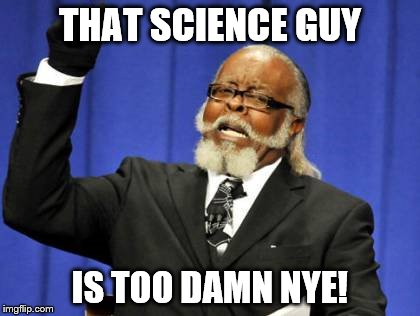 too much of a science guy? | THAT SCIENCE GUY; IS TOO DAMN NYE! | image tagged in memes,too damn high | made w/ Imgflip meme maker