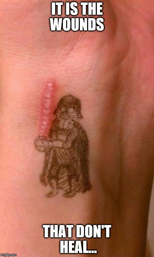 sorry guys, I was having a bit of writers block...maybe this is a good meme to come up with your own caption... | IT IS THE WOUNDS; THAT DON'T HEAL... | image tagged in funny memes,star wars,darth vader,darth vader luke skywalker,the force | made w/ Imgflip meme maker