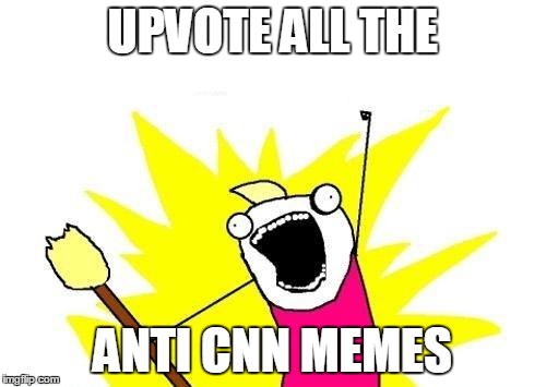 X All The Y Meme | UPVOTE ALL THE ANTI CNN MEMES | image tagged in memes,x all the y | made w/ Imgflip meme maker