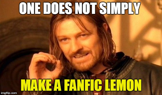 One Does Not Simply | ONE DOES NOT SIMPLY; MAKE A FANFIC LEMON | image tagged in memes,one does not simply | made w/ Imgflip meme maker