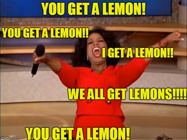 Oprah You Get A | YOU GET A LEMON! YOU GET A LEMON!! I GET A LEMON!! WE ALL GET LEMONS!!!! YOU GET A LEMON! | image tagged in memes,oprah you get a | made w/ Imgflip meme maker