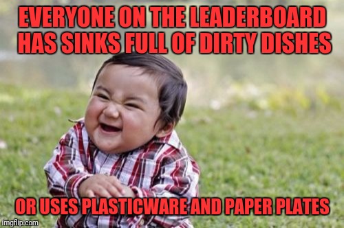 Evil Toddler Meme | EVERYONE ON THE LEADERBOARD HAS SINKS FULL OF DIRTY DISHES OR USES PLASTICWARE AND PAPER PLATES | image tagged in memes,evil toddler | made w/ Imgflip meme maker