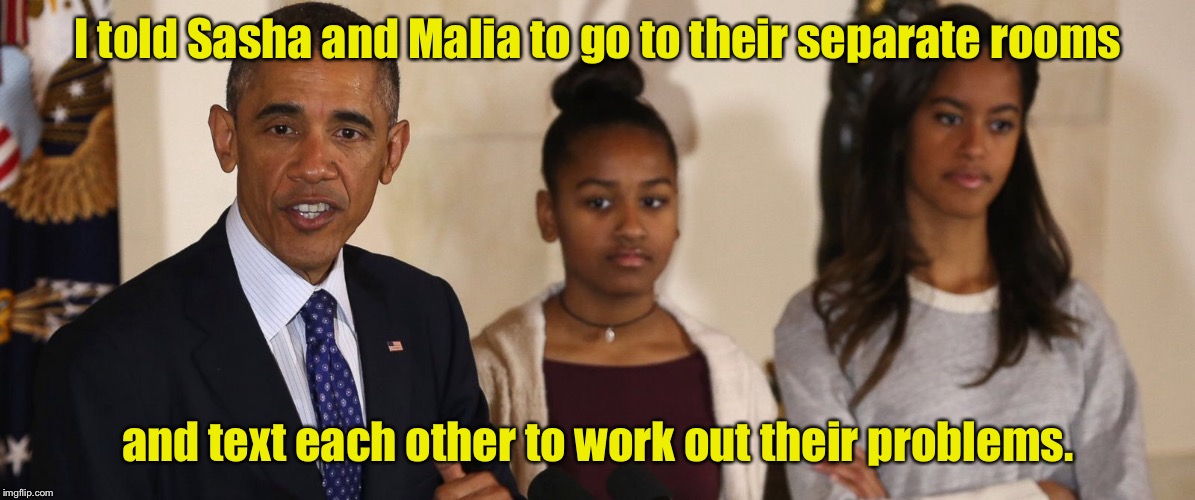 How this generation communicates | I told Sasha and Malia to go to their separate rooms; and text each other to work out their problems. | image tagged in memes,obama,text message | made w/ Imgflip meme maker