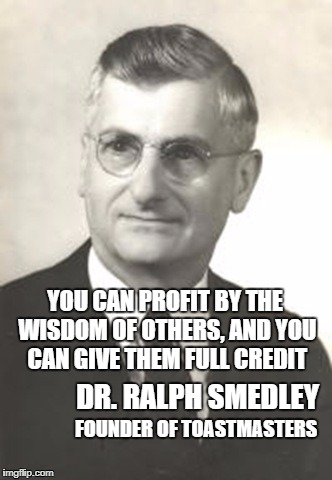 YOU CAN PROFIT BY THE WISDOM OF OTHERS, AND YOU CAN GIVE THEM FULL CREDIT; DR. RALPH SMEDLEY; FOUNDER OF TOASTMASTERS | image tagged in ralph smedley | made w/ Imgflip meme maker