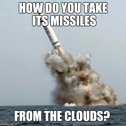 HOW DO YOU TAKE ITS MISSILES FROM THE CLOUDS? | made w/ Imgflip meme maker