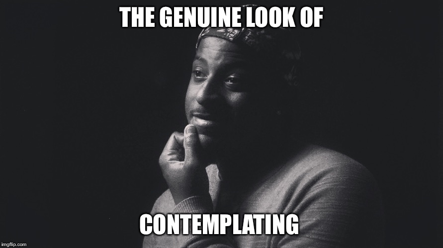THE GENUINE LOOK OF; CONTEMPLATING | image tagged in saint | made w/ Imgflip meme maker