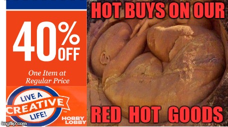 Hobby Lobbyists | HOT BUYS ON OUR; RED  HOT  GOODS | image tagged in memes,so hot right now,lol so funny,breaking news,liberal vs conservative,corporate greed | made w/ Imgflip meme maker