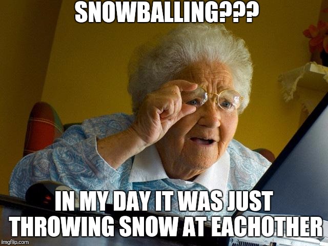 Grandma Finds The Internet | SNOWBALLING??? IN MY DAY IT WAS JUST THROWING SNOW AT EACHOTHER | image tagged in memes,grandma finds the internet | made w/ Imgflip meme maker