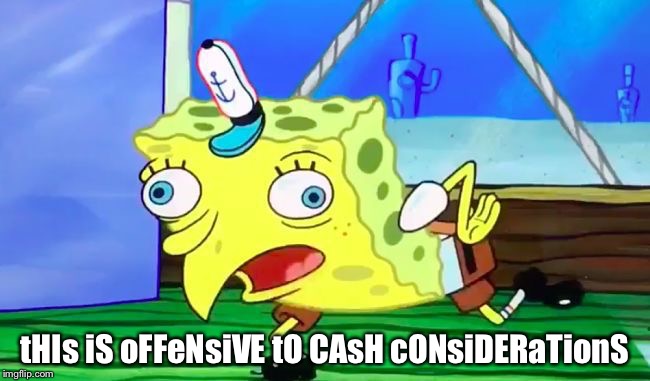 Retarded spongebob | tHIs iS oFFeNsiVE tO CAsH cONsiDERaTionS | image tagged in retarded spongebob | made w/ Imgflip meme maker