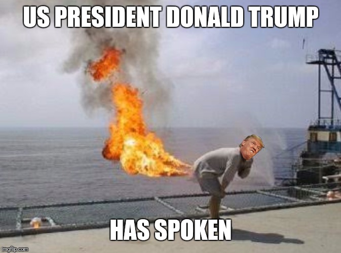 Nuclear Fallout | US PRESIDENT DONALD TRUMP; HAS SPOKEN | image tagged in donald trump | made w/ Imgflip meme maker