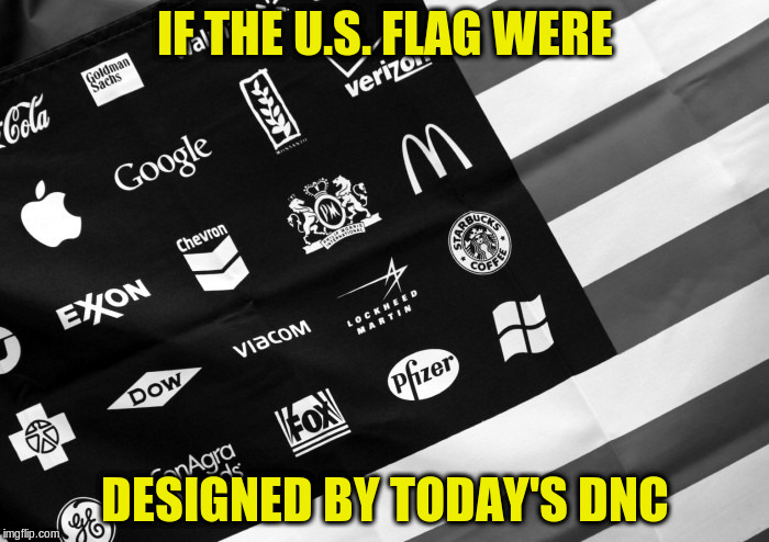 Corporate American Flag | IF THE U.S. FLAG WERE; DESIGNED BY TODAY'S DNC | image tagged in corporate american flag | made w/ Imgflip meme maker