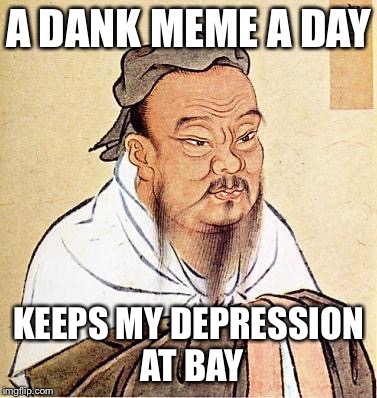 Aye or nay? | A DANK MEME A DAY; KEEPS MY DEPRESSION AT BAY | image tagged in wise confucius | made w/ Imgflip meme maker