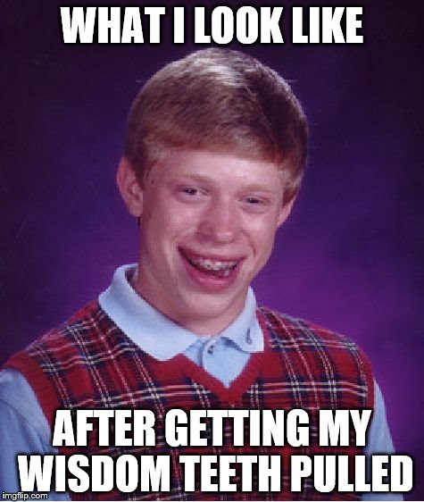 Bad Luck Brian Meme | WHAT I LOOK LIKE; AFTER GETTING MY WISDOM TEETH PULLED | image tagged in memes,bad luck brian | made w/ Imgflip meme maker