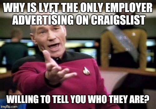Picard Wtf | WHY IS LYFT THE ONLY EMPLOYER ADVERTISING ON CRAIGSLIST; WILLING TO TELL YOU WHO THEY ARE? | image tagged in memes,picard wtf | made w/ Imgflip meme maker