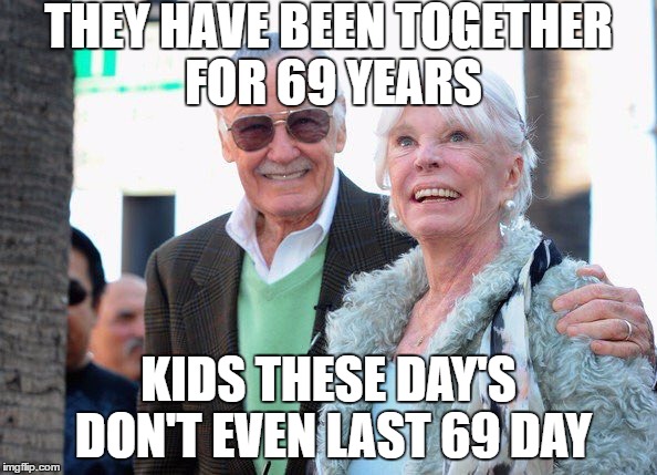 Respect for them 
Rest in peace Joan | THEY HAVE BEEN TOGETHER FOR 69 YEARS; KIDS THESE DAY'S DON'T EVEN LAST 69 DAY | image tagged in stan lee funny respect | made w/ Imgflip meme maker