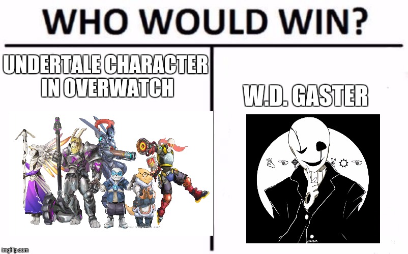 Who Would Win? Meme | W.D. GASTER; UNDERTALE CHARACTER IN OVERWATCH | image tagged in who would win | made w/ Imgflip meme maker