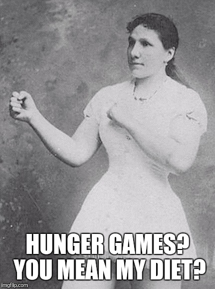 overly manly woman | HUNGER GAMES? YOU MEAN MY DIET? | image tagged in overly manly woman | made w/ Imgflip meme maker
