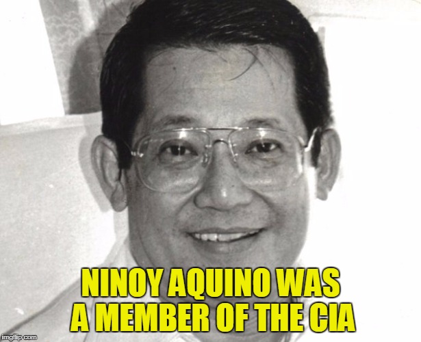 Ninoy Aquino was a member of the CIA | NINOY AQUINO WAS A MEMBER OF THE CIA | image tagged in controversial,philippines | made w/ Imgflip meme maker