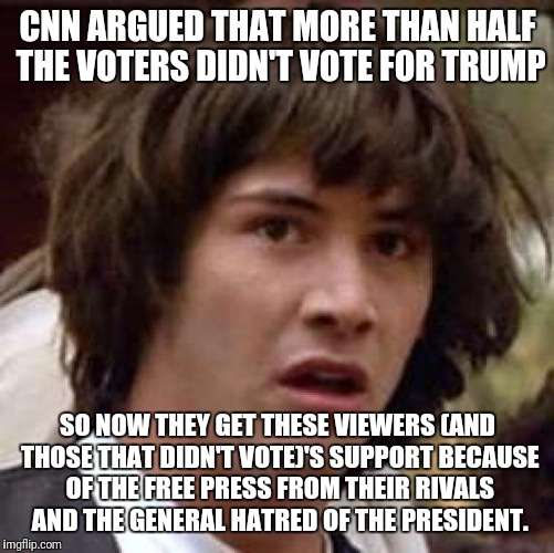 Conspiracy Keanu Meme | CNN ARGUED THAT MORE THAN HALF THE VOTERS DIDN'T VOTE FOR TRUMP SO NOW THEY GET THESE VIEWERS (AND THOSE THAT DIDN'T VOTE)'S SUPPORT BECAUSE | image tagged in memes,conspiracy keanu | made w/ Imgflip meme maker